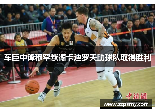 车臣中锋穆罕默德卡迪罗夫助球队取得胜利