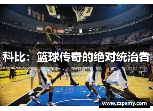 科比：篮球传奇的绝对统治者